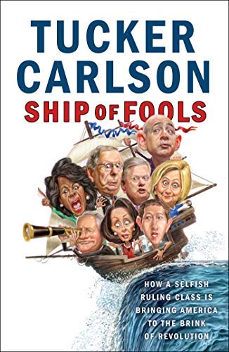 Tucker Carlson/Ship of Fools@How a Selfish Ruling Class is Bringing America to the Brink of Revolution