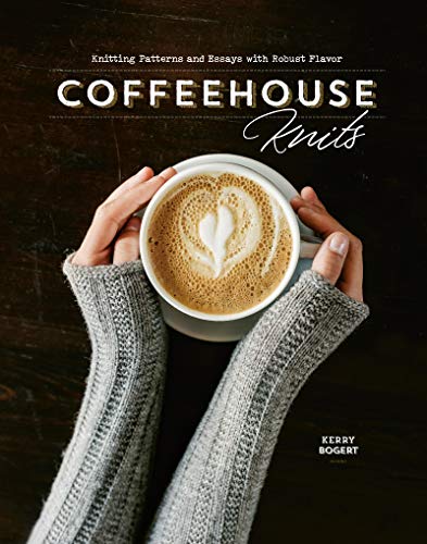 Kerry Bogert Coffeehouse Knits Knitting Patterns And Essays With Robust Flavor 
