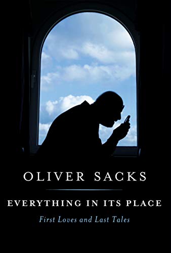 Oliver Sacks/Everything in Its Place@ First Loves and Last Tales
