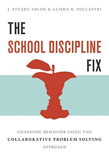 J. Stuart Ablon The School Discipline Fix Changing Behavior Using The Collaborative Problem 