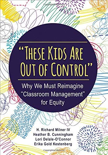 H. Richard Milner These Kids Are Out Of Control Why We Must Reimagine Classroom Management For Eq 