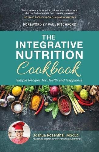 Joshua Rosenthal Msced The Integrative Nutrition Cookbook Simple Recipes For Health And Happiness 