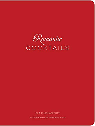 Clair Mclafferty Romantic Cocktails Craft Cocktail Recipes For Couples Crushes And 