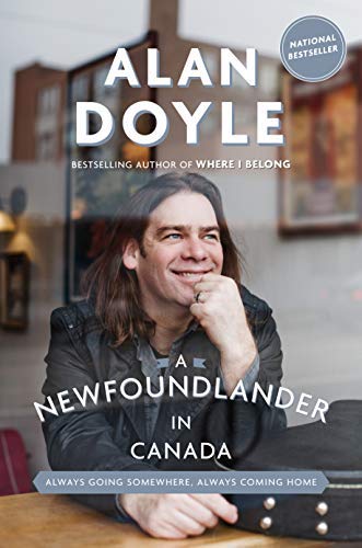 Alan Doyle/A Newfoundlander in Canada@ Always Going Somewhere, Always Coming Home