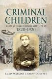 Emma Watkins Criminal Children Researching Juvenile Offenders 1820 1920 