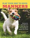 Kate Naito Play Your Way To Good Manners Getting The Best Behavior From Your Dog Through S 