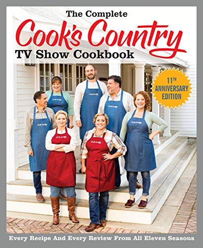 America's Test Kitchen The Complete Cook's Country Tv Show Cookbook Seaso Every Recipe And Every Review From All Eleven Sea 
