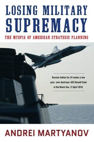 Andrei Martyanov Losing Military Supremacy The Myopia Of American Strategic Planning 