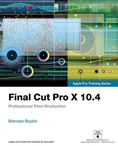 Brendan Boykin Final Cut Pro X 10.4 Apple Pro Training Series Professional Post Production 
