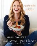 Danielle Walker Danielle Walker's Eat What You Love Everyday Comfort Food You Crave; Gluten Free Dai 