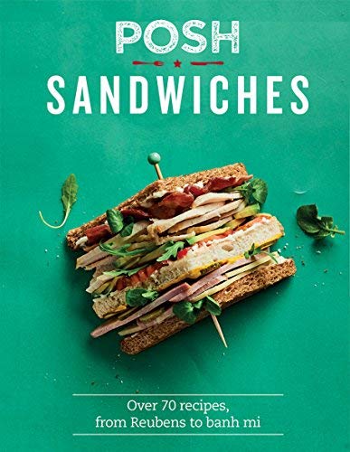 Quadrille Posh Sandwiches Over 70 Recipes From Reubens To Banh Mi 
