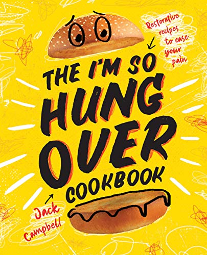 Jack Campbell The I'm So Hungover Cookbook Restorative Recipes To Ease Your Pain 