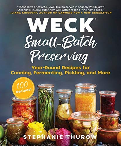 Stephanie Thurow Weck Small Batch Preserving Year Round Recipes For Canning Fermenting Pickl 