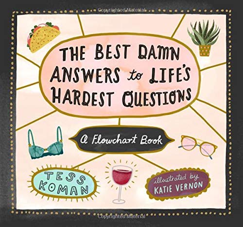 Tess Koman/The Best Damn Answers to Life's Hardest Questions@ A Flowchart Book