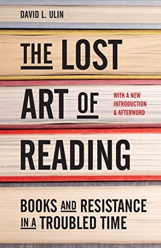 David L. Ulin The Lost Art Of Reading Books And Resistance In A Troubled Time 