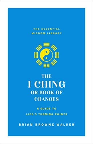 Brian Browne Walker The I Ching Or Book Of Changes A Guide To Life's Turning Points 