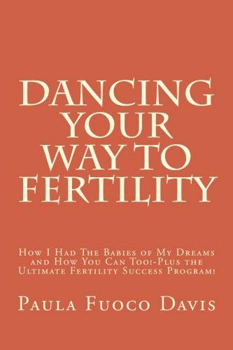 Paula Fuoco Davis/Dancing Your Way to Fertility@ How I Had The Babies of My Dreams and How You Can