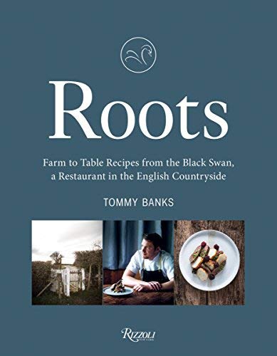 Tommy Banks Roots Farm To Table Recipes From The Black Swan A Rest 