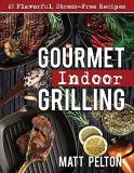 Matt Pelton Gourmet Indoor Grilling 65 Flavorful Stress Free Recipes 