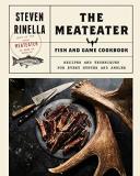 Steven Rinella The Meateater Fish And Game Cookbook Recipes And Techniques For Every Hunter And Angle 