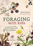 Adele Nozedar Foraging With Kids 52 Wild And Free Edibles To Enjoy With Your Child 