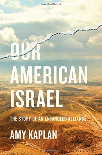 Amy Kaplan Our American Israel The Story Of An Entangled Alliance 
