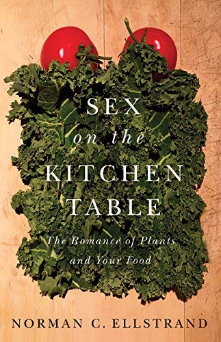 Norman C. Ellstrand Sex On The Kitchen Table The Romance Of Plants And Your Food 