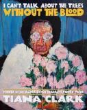 Tiana Clark I Can't Talk About The Trees Without The Blood 