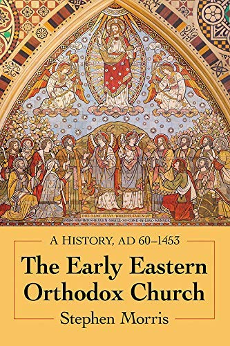 Stephen Morris The Early Eastern Orthodox Church A History Ad 60 1453 