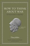 Thucydides How To Think About War An Ancient Guide To Foreign Policy 