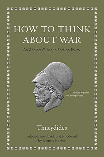 Thucydides How To Think About War An Ancient Guide To Foreign Policy 