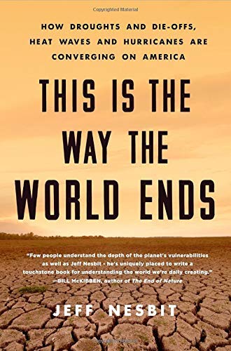 Jeff Nesbit/This Is the Way the World Ends@ How Droughts and Die-Offs, Heat Waves and Hurrica