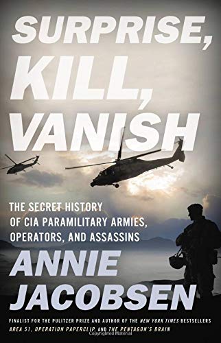 Annie Jacobsen Surprise Kill Vanish The Secret History Of Cia Paramilitary Armies Op 