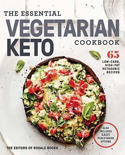 Editors Of Rodale Books The Essential Vegetarian Keto Cookbook 65 Low Carb High Fat Ketogenic Recipes A Keto D 