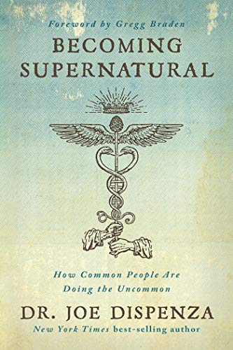 Joe Dispenza Becoming Supernatural How Common People Are Doing The Uncommon 