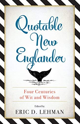 Eric D. Lehman Quotable New Englander Four Centuries Of Wit And Wisdom 