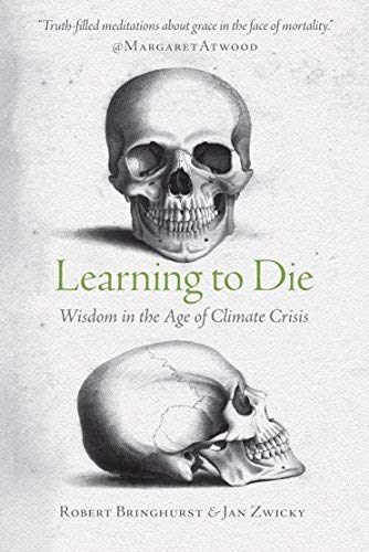 Robert Bringhurst Learning To Die Wisdom In The Age Of Climate Crisis 