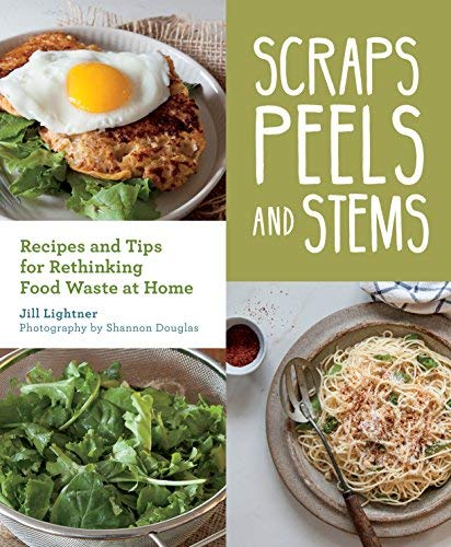 Jill Lightner Scraps Peels And Stems Recipes And Tips For Rethinking Food Waste At Hom 