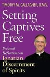 Timothy M. Gallagher Setting Captives Free Personal Reflections On Ignatian Discernment Of S 