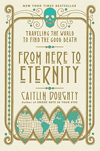 Caitlin Doughty From Here To Eternity Traveling The World To Find The Good Death 