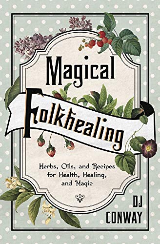 D. J. Conway Magical Folkhealing Herbs Oils And Recipes For Health Healing And 