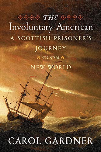 Carol Gardner The Involuntary American A Scottish Prisoner's Journey To The New World 