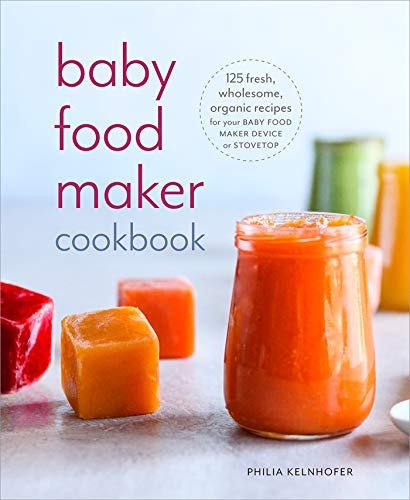 Philia Kelnhofer Baby Food Maker Cookbook 125 Fresh Wholesome Organic Recipes For Your Ba 