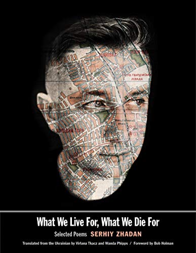 Serhiy Zhadan What We Live For What We Die For Selected Poems 