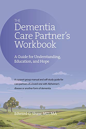Edward G. Shaw The Dementia Care Partner's Workbook A Guide For Understanding Education And Hope 