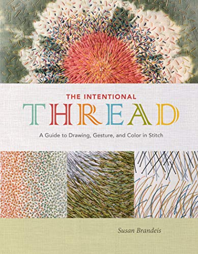 Susan Brandeis The Intentional Thread A Guide To Drawing Gesture And Color In Stitch 