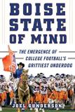 Joel Gunderson Boise State Of Mind The Emergence Of College Football's Grittiest Und 