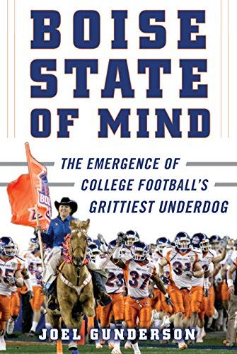 Joel Gunderson Boise State Of Mind The Emergence Of College Football's Grittiest Und 