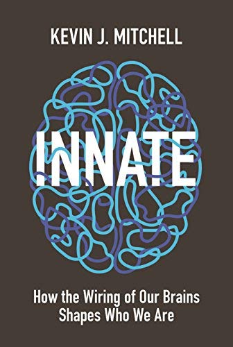Kevin J. Mitchell/Innate@ How the Wiring of Our Brains Shapes Who We Are