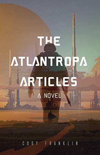 Cody Franklin/The Atlantropa Articles@ A Novel (for Fans of Harry Turtledove and the Div